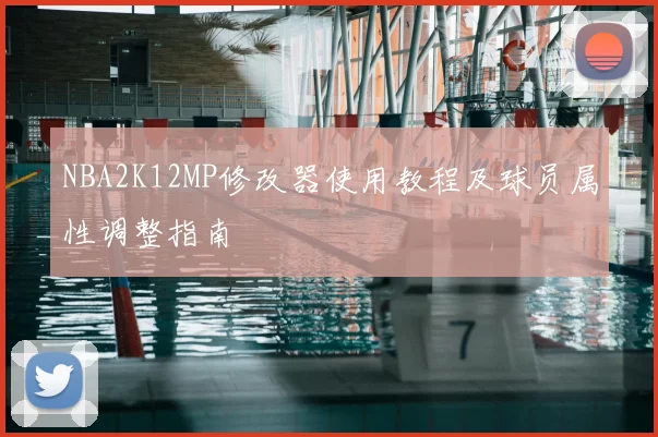 NBA2K12MP修改器使用教程及球员属性调整指南