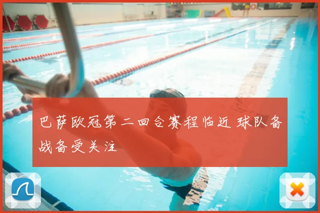 巴萨欧冠第二回合赛程临近 球队备战备受关注