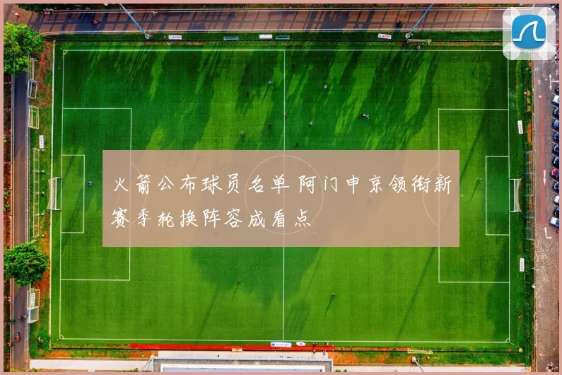 火箭公布球员名单 阿门申京领衔新赛季轮换阵容成看点