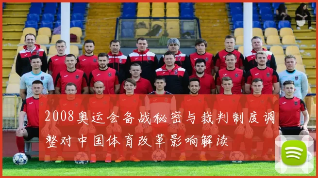 2008奥运会备战秘密与裁判制度调整对中国体育改革影响解读