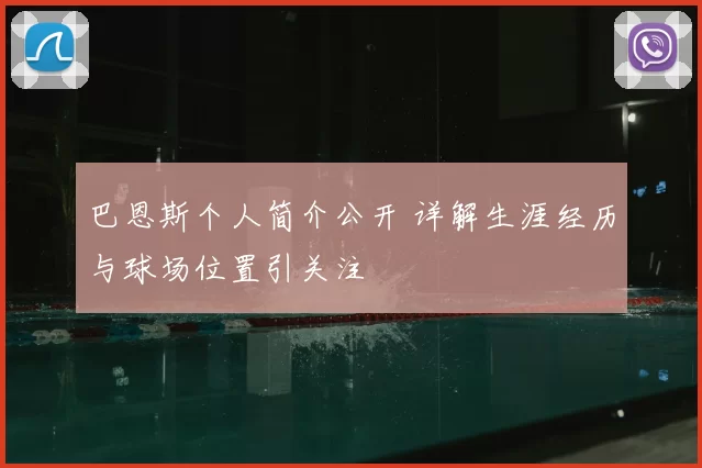 巴恩斯个人简介公开 详解生涯经历与球场位置引关注