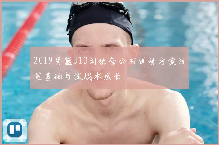 2019男篮U13训练营公布训练方案注重基础与技战术成长