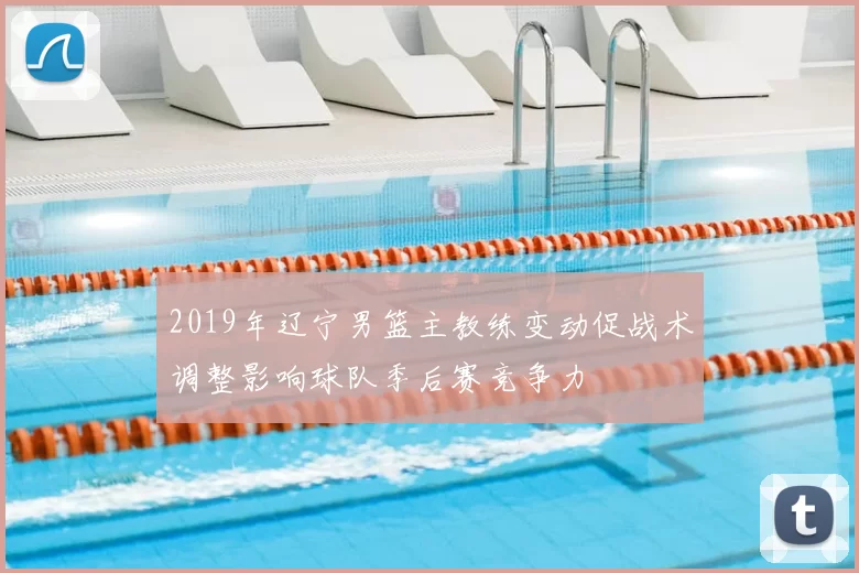 2019年辽宁男篮主教练变动促战术调整影响球队季后赛竞争力