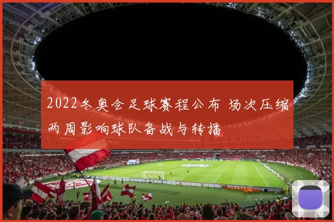 2022冬奥会足球赛程公布 场次压缩两周影响球队备战与转播